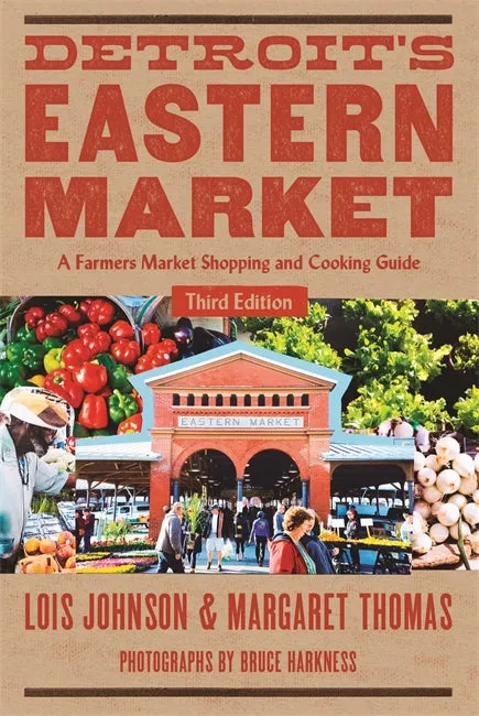 Detroit's Eastern Market A Farmers Market Shopping and Cooking Guide, Third Edition